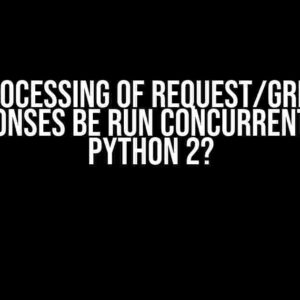 Can Processing of Request/GRequest Responses be Run Concurrently in Python 2?