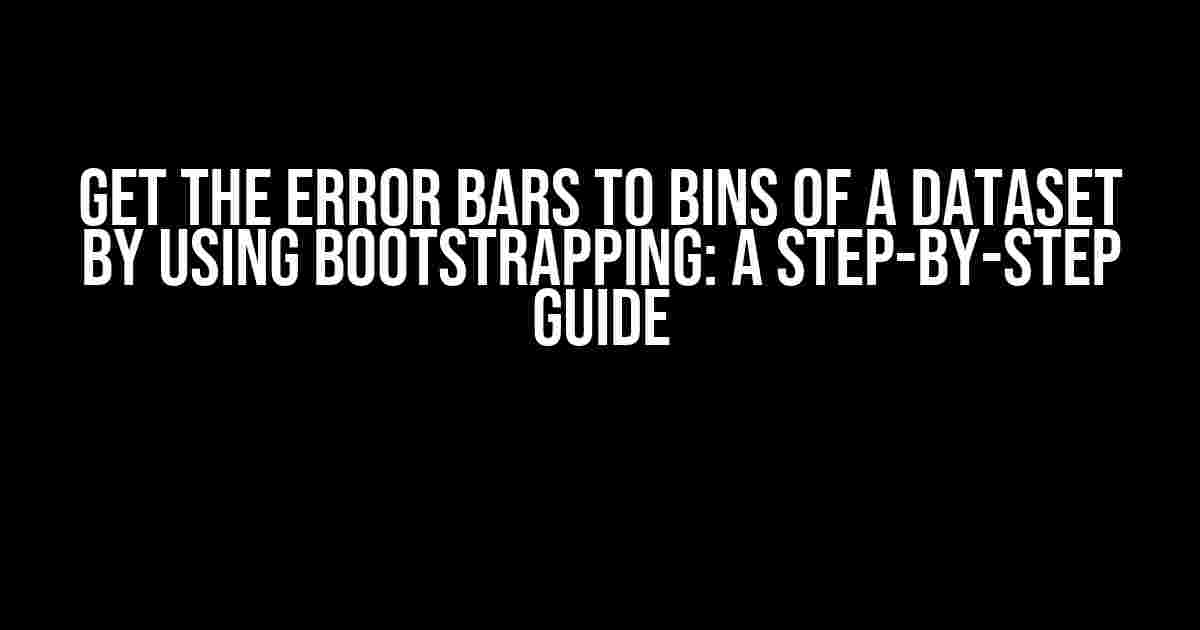 Get the Error Bars to Bins of a Dataset by Using Bootstrapping: A Step-by-Step Guide