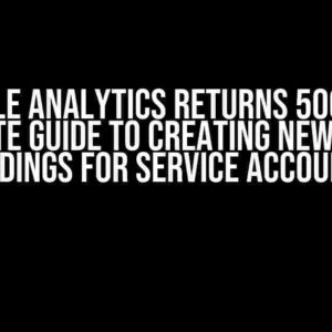 Google Analytics Returns 500: The Ultimate Guide to Creating New Access Bindings for Service Accounts