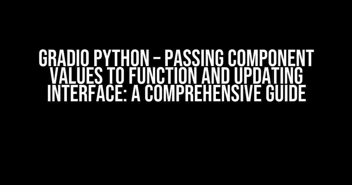 Gradio Python – Passing Component Values to Function and Updating Interface: A Comprehensive Guide