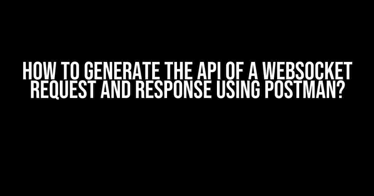 How to Generate the API of a WebSocket Request and Response using Postman?