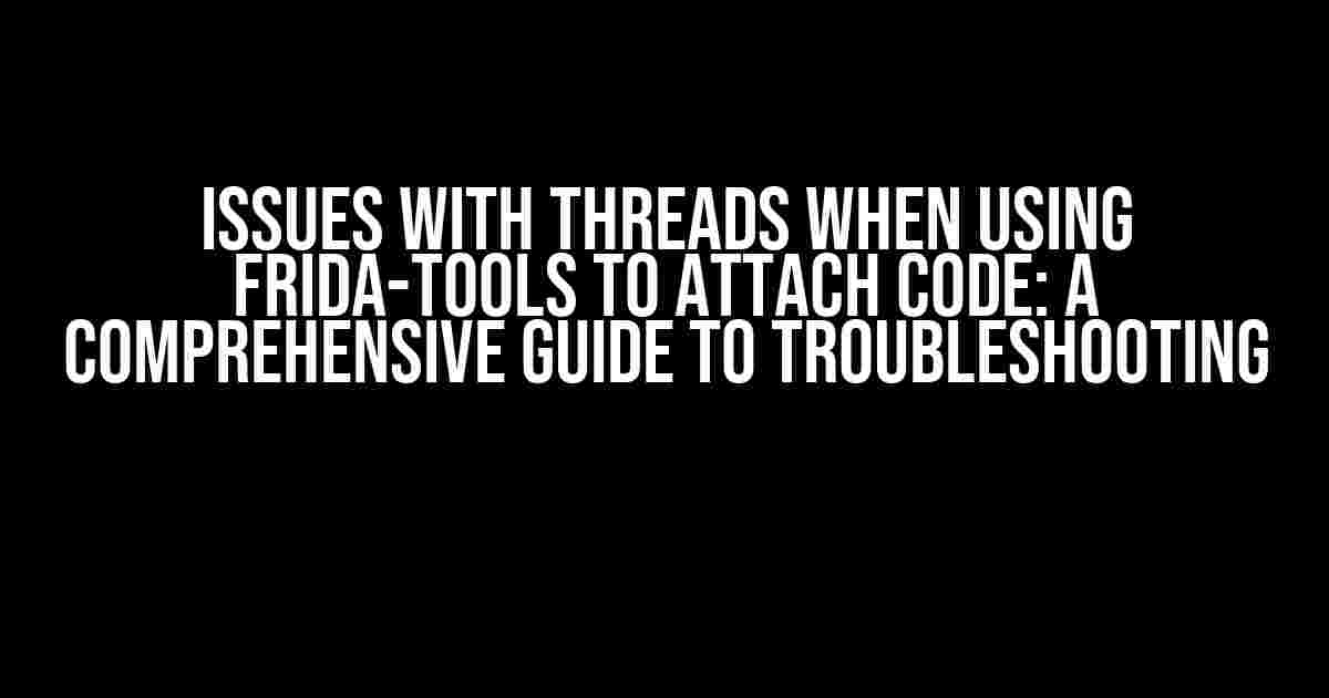 Issues with Threads when using Frida-Tools to Attach Code: A Comprehensive Guide to Troubleshooting