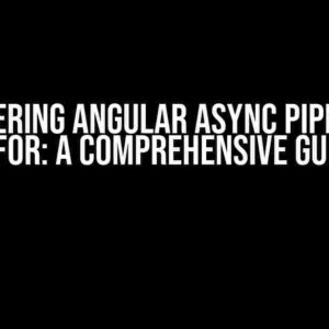 Mastering Angular Async Pipe with @for: A Comprehensive Guide