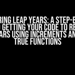 Mastering Leap Years: A Step-by-Step Guide to Getting Your Code to Recognize Leap Years using Increments and While True Functions