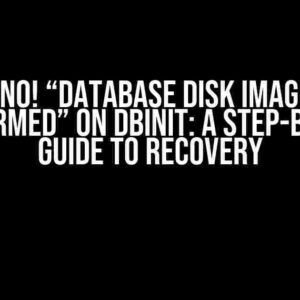 Oh No! “Database Disk Image is Malformed” on DBInit: A Step-by-Step Guide to Recovery