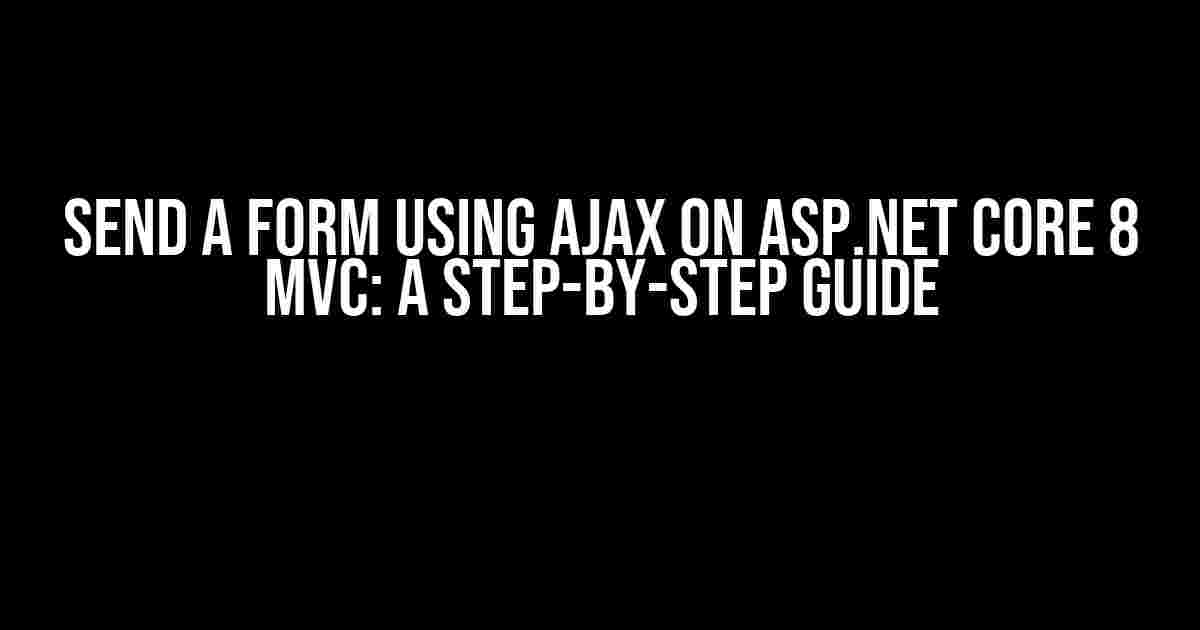 Send a Form using Ajax on ASP.NET Core 8 MVC: A Step-by-Step Guide