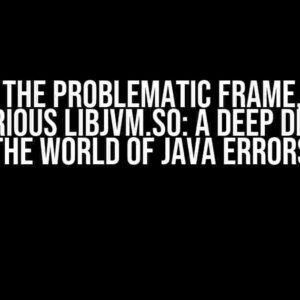 SIGSEGV, the Problematic Frame, and the Mysterious LIBJVM.SO: A Deep Dive into the World of Java Errors