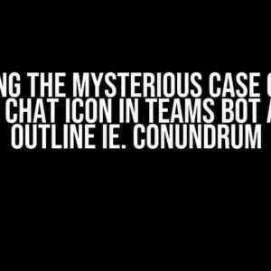 Solving the Mysterious Case of the Missing Chat Icon in Teams Bot App: The OUTLINE ie. Conundrum