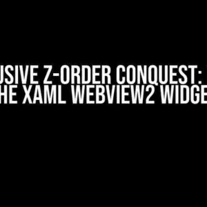 The Elusive Z-Order Conquest: Taming the XAML WebView2 Widget