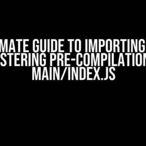 The Ultimate Guide to Importing JS Files: Mastering Pre-Compilation in Main/Index.js