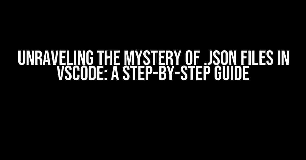 Unraveling the Mystery of .json Files in VSCode: A Step-by-Step Guide