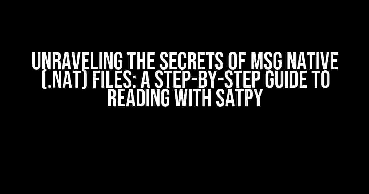 Unraveling the Secrets of MSG Native (.nat) Files: A Step-by-Step Guide to Reading with Satpy