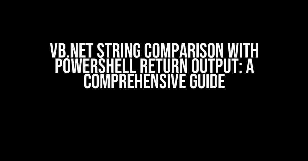 VB.net String Comparison with Powershell Return Output: A Comprehensive Guide